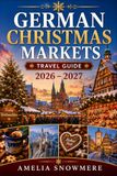 German Christmas Markets Travel Guide 2026 – 2027