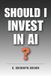 Should Independently Published AI Investing for Beginners- Should I Invest in AI? Paperback