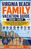 VIRGINIA Libri GmbH Virginia Beach Family Vacation Guide 2026-2027: A Practical Handbook to Beaches, Boardwalk Fun, Kid-Friendly Attractions, Outdoor Adventures, Local Fo