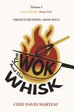 French Knife Asian Fire: Volume I: The Wok & The Whisk