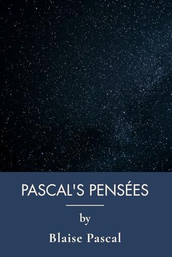 Pascal's Pensées: Pascal's Defence of Faith and Human Nature (Annotated)