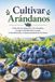 Cultivar Libri GmbH Cultivar Arándanos: Todo sobre la plantación, las variedades, el riego, la fertilización, la poda, la fructificación y el almacenamiento de los frutos Paperback