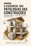 O ESSENCIAL DAS PATOLOGIAS DAS CONSTRUÇÕES: Guia Visual e Prático — Do diagnóstico à prevenção, explicado para todos