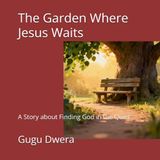 The Garden Where Jesus Waits: A Story about Finding God in the Quiet