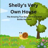 Shelly's Very Own House: The Amazing True Story of How a Snail Builds Her Shell — A Read-Aloud Science Book for Curious Kids Ages 4–8