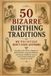 50 Independently Published Fascinating History Collection - 50 Bizarre Birthing Traditions We Thankfully Don't Have Anymore