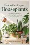 How Houseplants: The Essential Guide to Watering, Light, Repotting, and Propagation