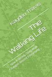 The Walking Life: How A Steady Daily Walk Changes Almost Everything