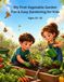 My First Vegetable Garden: A Fun & Easy Gardening Book for Kids Learn to Plant, Grow & Harvest Your Own Vegetables: A Fun Step-by-Step Gardening Guide for Kids Ages 12–15