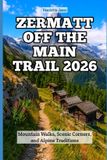 Zermatt Libri GmbH Zermatt Off the Main Trail 2026: Mountain Walks, Scenic Corners, and Alpine Traditions: 34