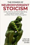 The Power of Neurodivergent Stoicism: Clarity, Calm, and Mental Well-Being for Autism, ADHD, and Other Neurodivergent Minds