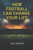 How Independently Published How Football Can Change Your Life Paperback
