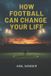 How Independently Published How Football Can Change Your Life Paperback