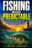 Fishing Made Predictable: A Clear System for Locating Fish, Understanding Conditions, and Catching Consistently