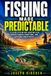 Fishing Made Predictable: A Clear System for Locating Fish, Understanding Conditions, and Catching Consistently