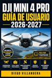 DJI Mini 4 Pro Guía de Usuario 2026-2027: Domina tu Dron: Configuración, Vuelo Seguro, Fotografía Aérea y Funciones Avanzadas para Pilotos en Todos los Niveles