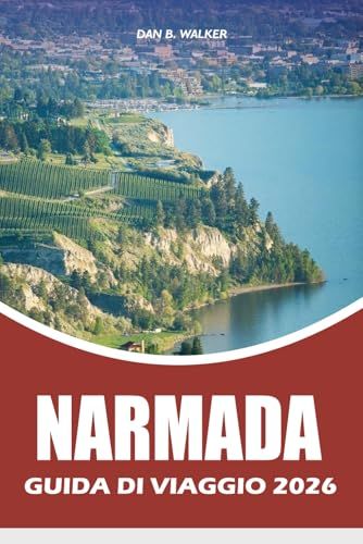 NARMADA GUIDA DI VIAGGIO 2026: La guida definitiva per le vacanze nella regione vinicola alle migliori cantine, gemme nascoste, spiagge panoramiche, ... e escapate romantiche in British Columbia