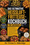 DAS ULTIMATIVE HEISSLUFTFRITTEUSE-KOCHBUCH FÜR ANFÄNGER
