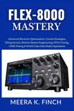 FLEX-8000 Mastery: Advanced Receiver Optimization, Contest Strategies, DXing Secrets, Remote Station Engineering, FPGA Tuning, GNSS Timing & World-Class Ham Radio Operations