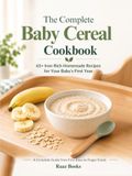 The Baby Cereal Cookbook: 65+ Iron-Rich Homemade Recipes, Purées, Finger Foods & Meal Plans for Your Baby's First Year (6-12 Months)