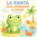 La Ranita que Aprendió a Nadar: Un cuento infantil sobre la valentía, la amistad y nunca rendirse | Libro ilustrado para niños de 2 a 6 años