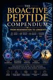 The Independently Published The Bioactive Peptide Compendium: From Regeneration to Longevity