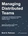 Managing Distributed Teams: A Diagnostic Field Manual for Building Reliable Remote, Nearshore, and Offshore Teams