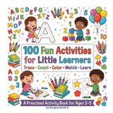 100 Fun Activities for Little Learners: Trace • Count • Color • Match • Learn A Preschool Activity Book for Ages 3–5