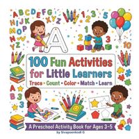100 Fun Activities for Little Learners: Trace • Count • Color • Match • Learn A Preschool Activity Book for Ages 3–5