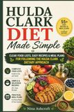Hulda Clark Diet Made Simple: Clear Food Lists, Easy Recipes & Meal Plans for Following the Hulda Clark Dietary Approach