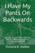 I Have My Pants On Backwards: Raising a Child Who Sees the World Differently Without Losing Yourself