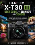 FUJIFILM X-T30 III User Guide for Beginners And Seniors