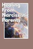 Healing From Narcissistic Parents: The Journey Back to Yourself: Recovering from Emotional Neglect, Rebuilding Self-Worth, and Breaking Generational Cycles