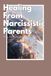 Healing From Narcissistic Parents: The Journey Back to Yourself: Recovering from Emotional Neglect, Rebuilding Self-Worth, and Breaking Generational Cycles