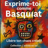 Exprime-toi Basquiat Exprime-toi comme Basquiat : Libère ton chaos créatif: Un atelier visuel pour explorer ta créativité à la manière de Jean-Michel Basquiat.