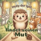Hedy der Igel findet seinen Mut: Eine herzerwärmende Waldgeschichte über Mut, Freundschaft und Selbstvertrauen