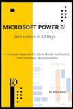 Microsoft Power BI: Zero to Hero in 30 Days: A Complete Beginner’s Guide to Master Dashboards, DAX, Dataflows, and Automation: 1