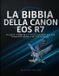 LA BIBBIA DELLA CANON EOS R7: La guida completa e il corso avanzato per una fotografia nitida e ad alta velocità