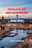 FINNLAND MIT DEM WOHNMOBIL REISEFÜHRER 2026-2027: Ein umfassender Reiseführer für Helsinki, die finnische Seenlandschaft, Lappland, Nordlichter, Campingplätze, Natur und lokale Erlebnisse
