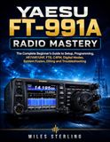 Yaesu FT-991A Radio Mastery: The Complete Beginner’s Guide to Setup, Programming, HF/VHF/UHF, FT8, C4FM, Digital Modes, System Fusion, DXing and Troubleshooting