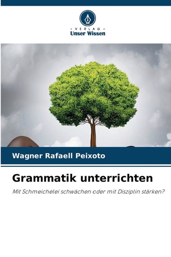Grammatik Verlag Unser Wissen Grammatik unterrichten: Mit Schmeichelei schwächen oder mit Disziplin stärken? Paperback