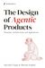 The Design of Agentic Products: Principles, Architectures, and Applications