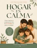 Hogar en Calma: Cómo Mejorar la Conducta de Niños de 3 a 6 Años sin Gritos, Castigos ni Estrés