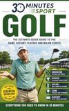 30 Minutes Sports Golf: The Ultimate Quick Guide To The Game, History, Players And Major Events