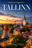 Guida Tallinn Travel Guide 2026-2027: Plan walks in the Old Town, views from Toompea, museums in Kadriorg, cafes in Kalamaja, stops on ... public transport and day trips