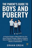 THE PARENT’S GUIDE TO BOYS AND PUBERTY: A Practical Guide to Talking With Your Son About Physical Changes, Hygiene, Emotions, Body Confidence, and Growing Up—Without Shame or Awkwardness