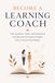 Become a Learning Coach: How Teachers, Tutors, and Educators Can Become the Human Guides Every Learner Now Needs