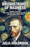 Brushstrokes Libri GmbH Brushstrokes of Madness Vincent van Gogh, the Addiction That Fueled His Genius, and His Tragic Final Days