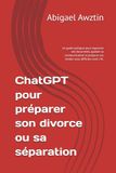 ChatGPT pour préparer son divorce ou sa séparation: Le guide pratique pour organiser ses documents, apaiser sa communication et préparer ses rendez-vous difficiles avec l'IA.