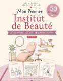 Mon Premier Institut de Beauté: 50 activités créatives pour les enfants de 5 à 7 ans